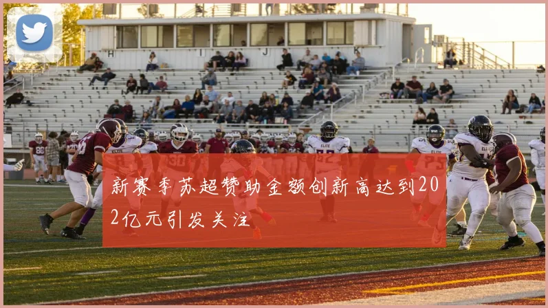 新赛季苏超赞助金额创新高达到202亿元引发关注